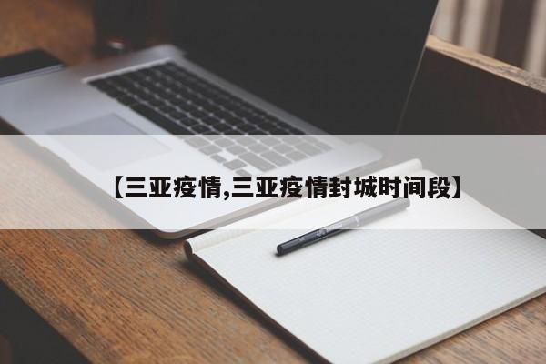 【三亚疫情,三亚疫情封城时间段】