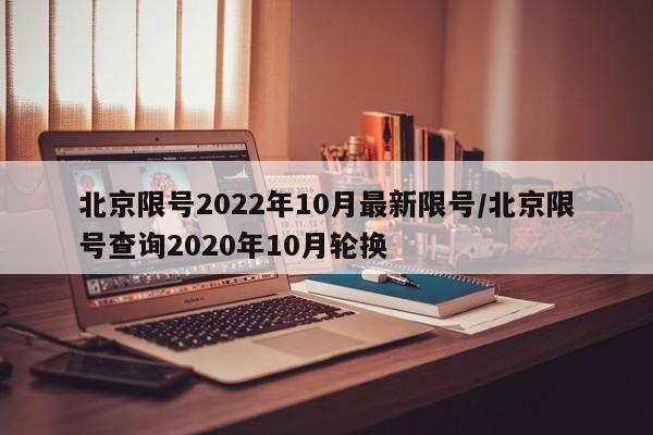 北京限号2022年10月最新限号/北京限号查询2020年10月轮换