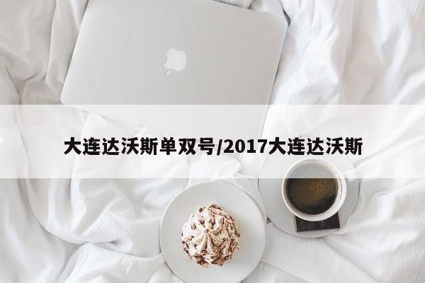 大连达沃斯单双号/2017大连达沃斯