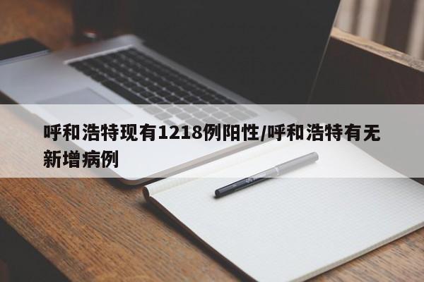 呼和浩特现有1218例阳性/呼和浩特有无新增病例