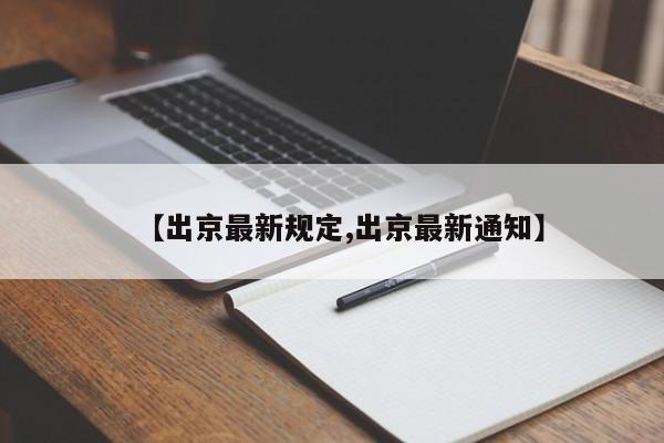 【出京最新规定,出京最新通知】