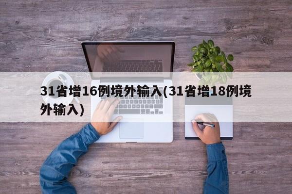 31省增16例境外输入(31省增18例境外输入)